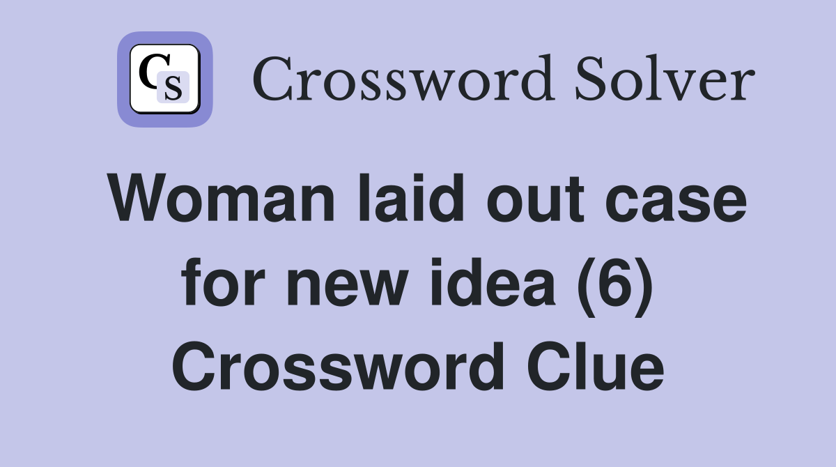 Woman laid out case for new idea (6) Crossword Clue