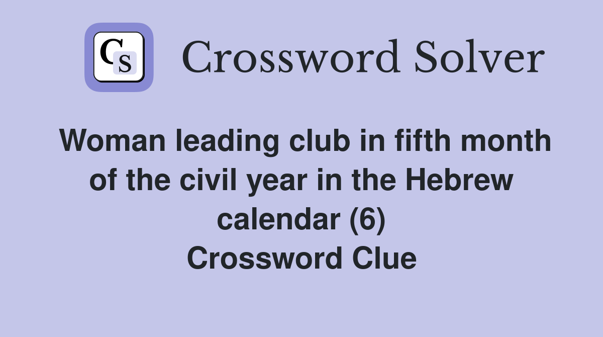 Woman leading club in fifth month of the civil year in the Hebrew calendar (6) Crossword Clue