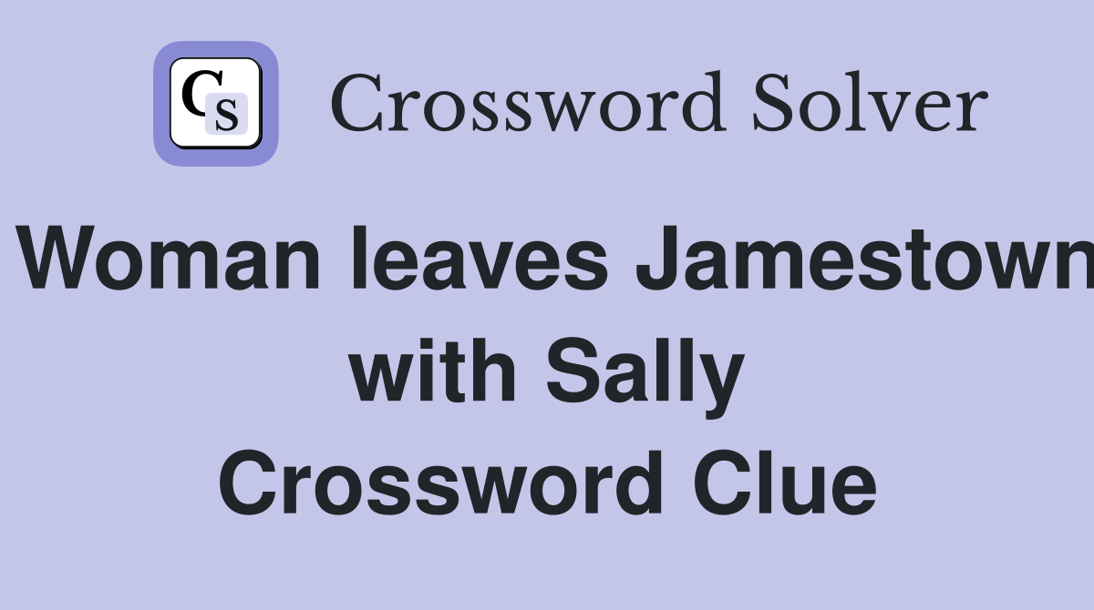 Woman leaves Jamestown with Sally Crossword Clue