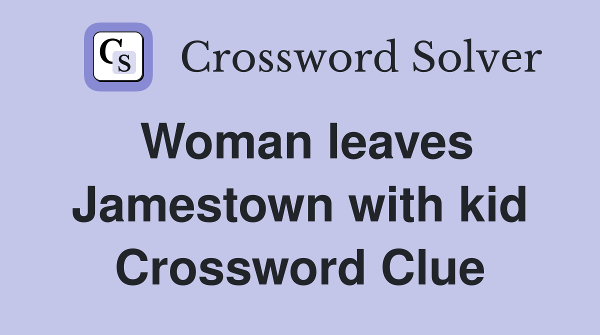 Woman leaves Jamestown with kid Crossword Clue