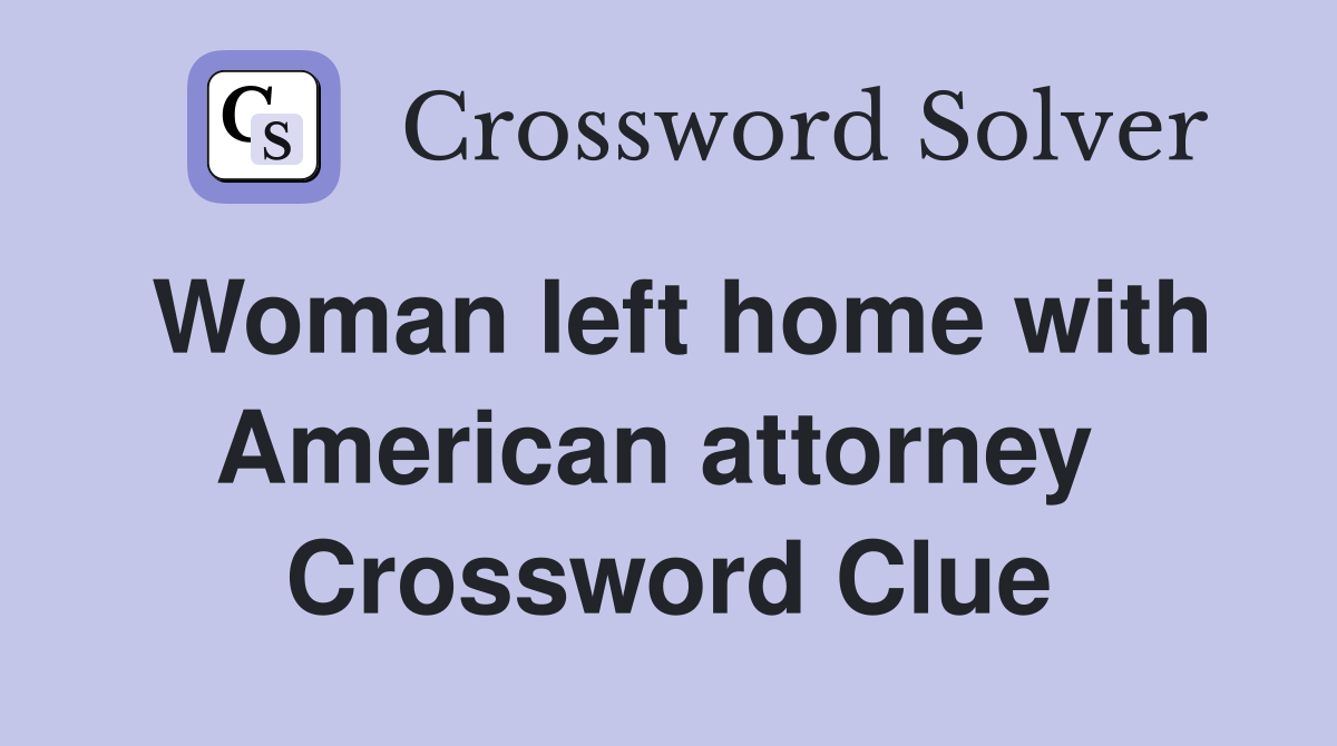Woman left home with American attorney  Crossword Clue