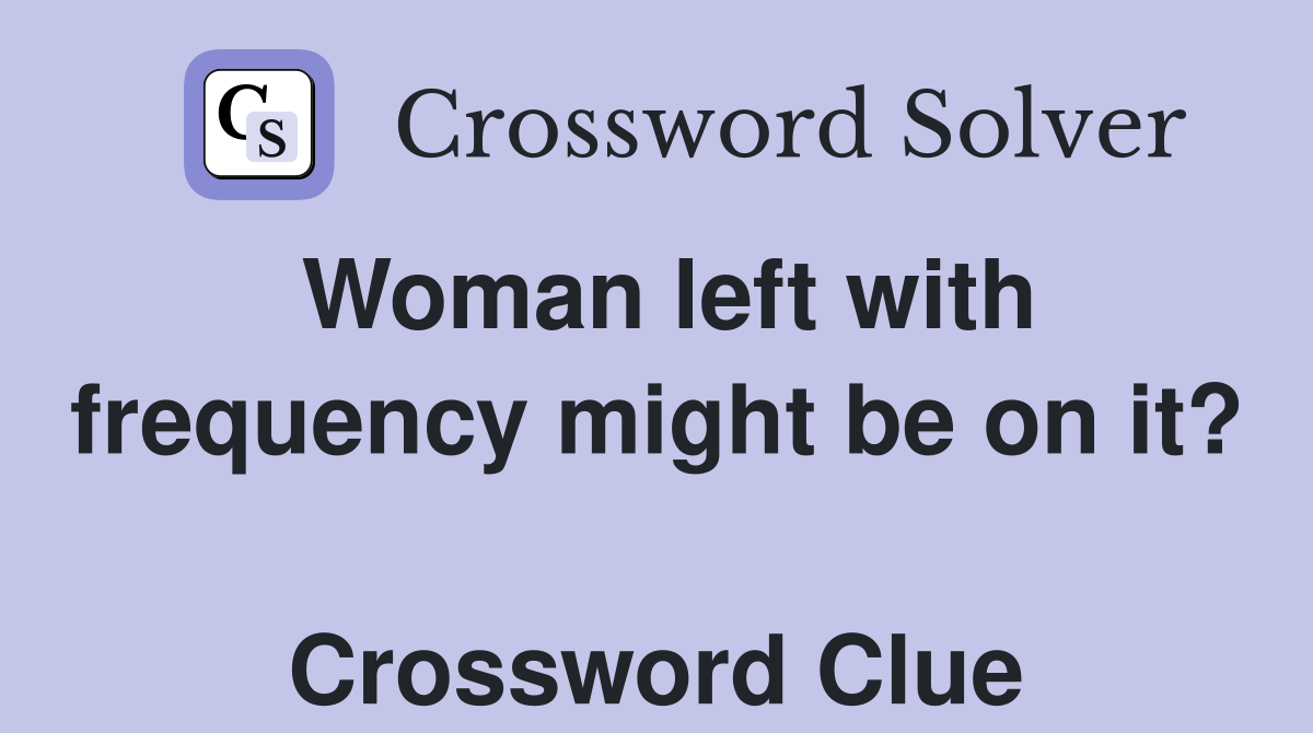Woman left with frequency might be on it?  Crossword Clue