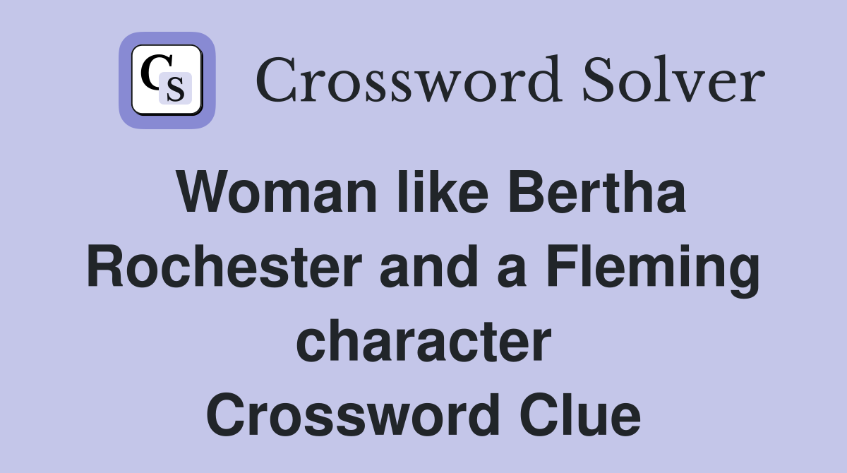 Woman like Bertha Rochester and a Fleming character Crossword Clue