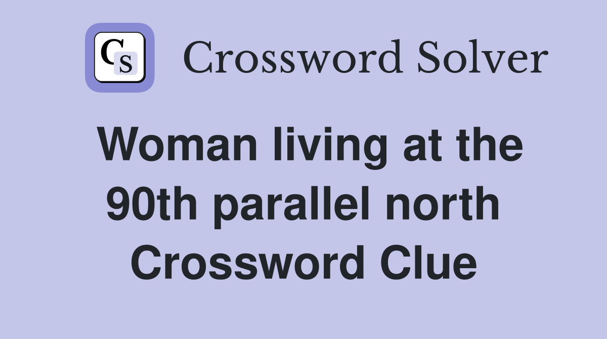 Woman living at the 90th parallel north Crossword Clue