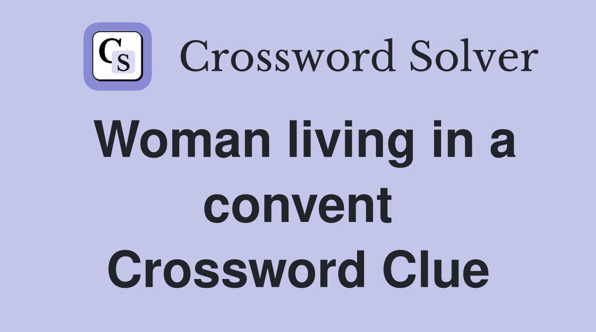 Woman living in a convent Crossword Clue