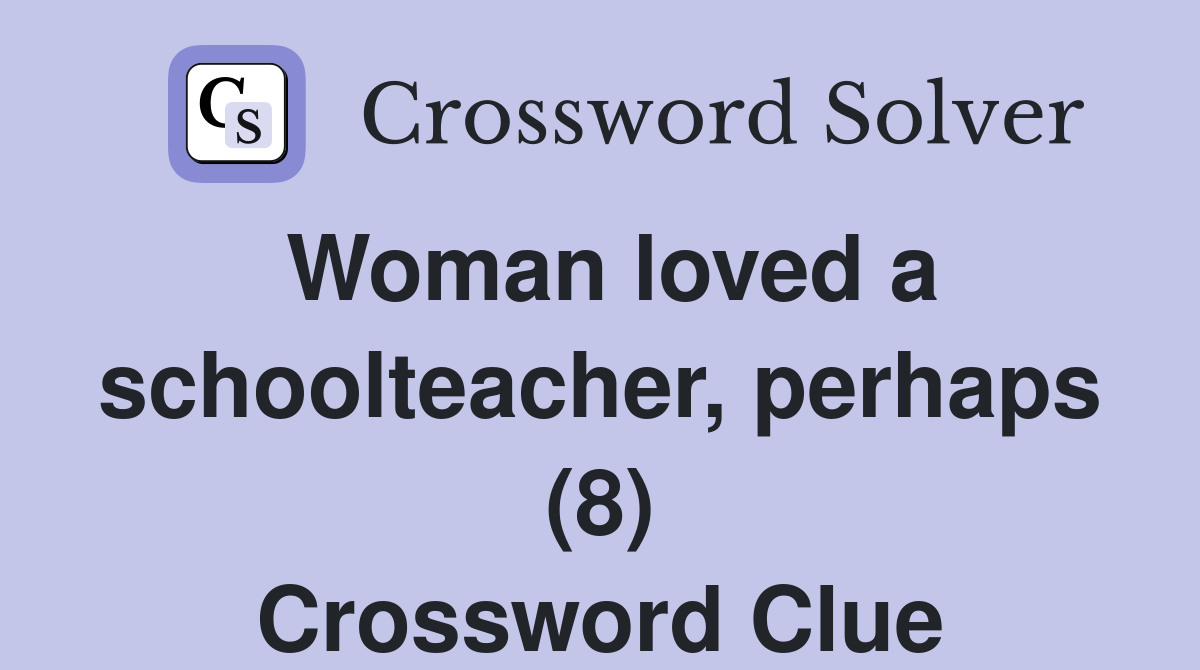 Woman loved a schoolteacher, perhaps (8) Crossword Clue