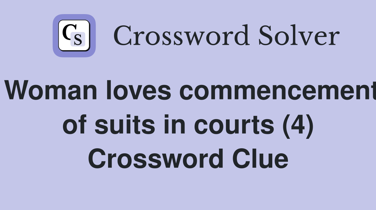 Woman loves commencement of suits in courts (4) Crossword Clue