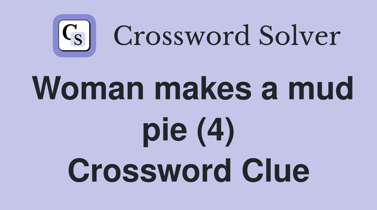 Woman makes a mud pie (4) Crossword Clue