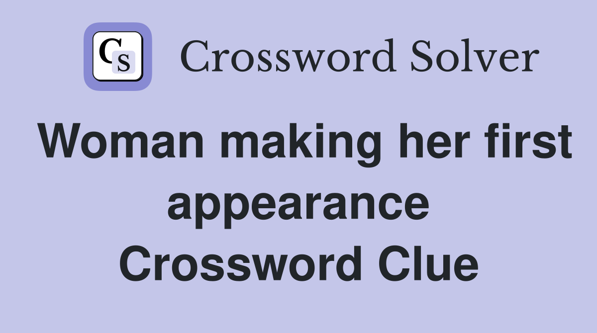 Woman making her first appearance Crossword Clue