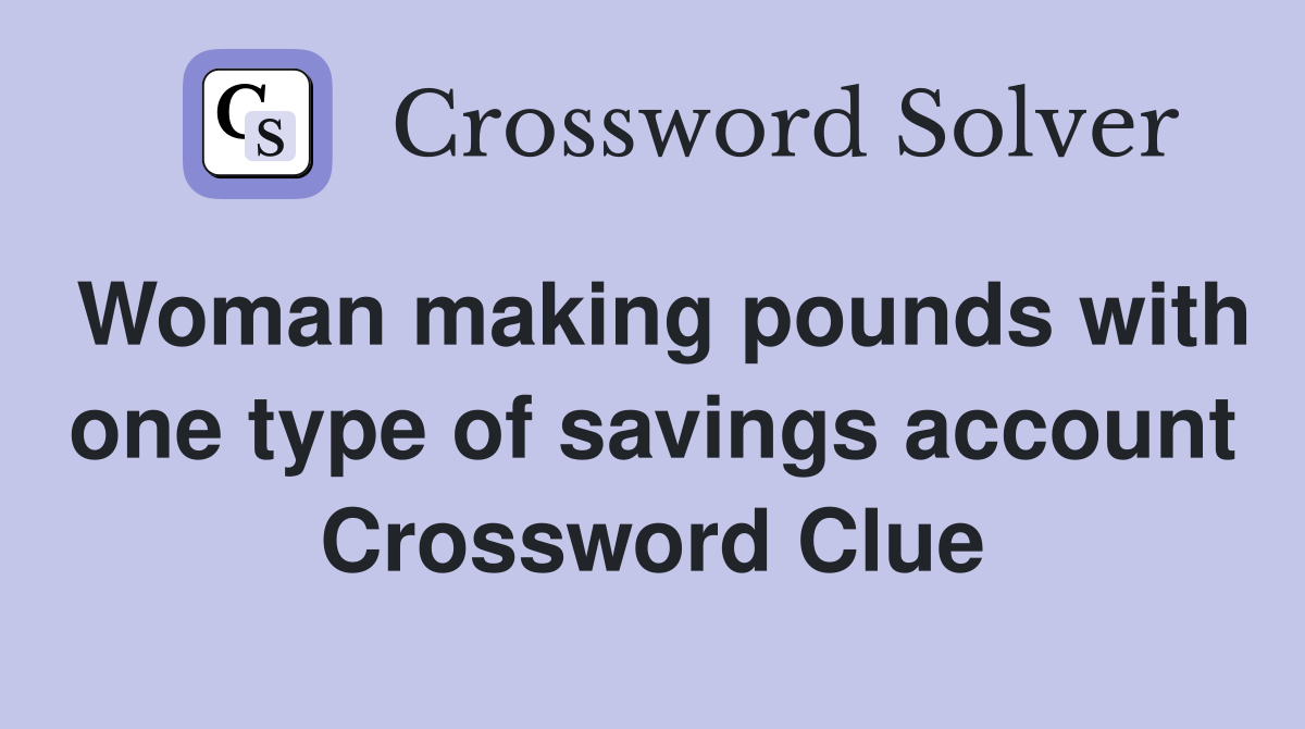 Woman making pounds with one type of savings account Crossword Clue
