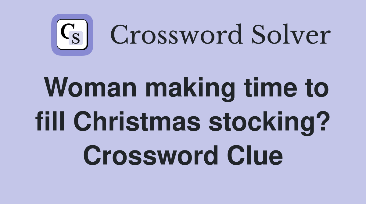 Woman making time to fill Christmas stocking? Crossword Clue