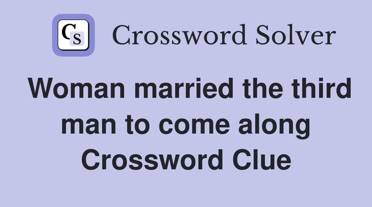 Woman married the third man to come along Crossword Clue