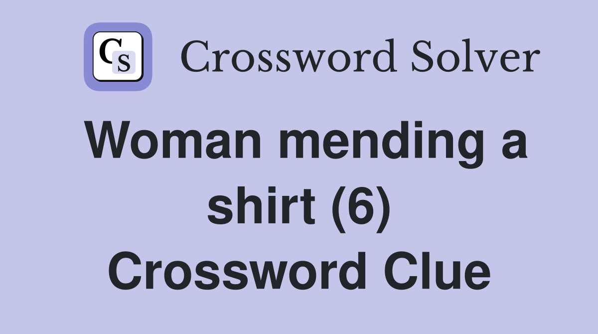 Woman mending a shirt (6) Crossword Clue