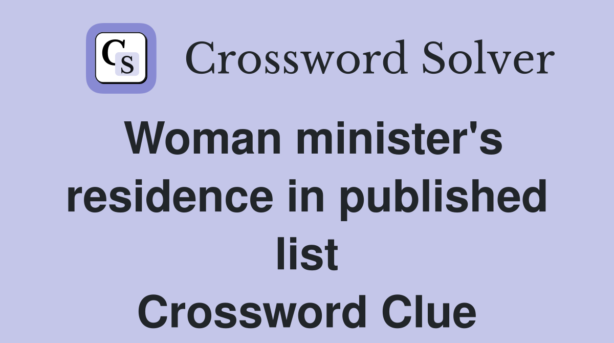 Woman minister's residence in published list Crossword Clue