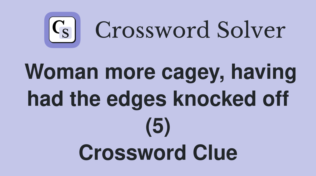 Woman more cagey, having had the edges knocked off (5) Crossword Clue