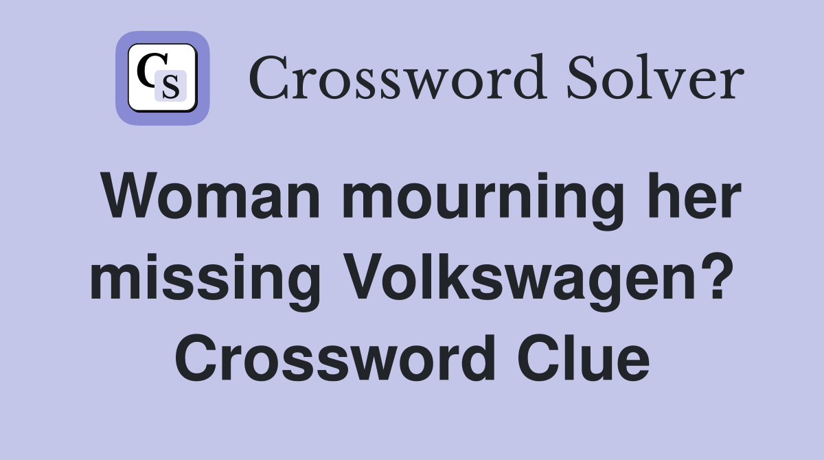 Woman mourning her missing Volkswagen? Crossword Clue