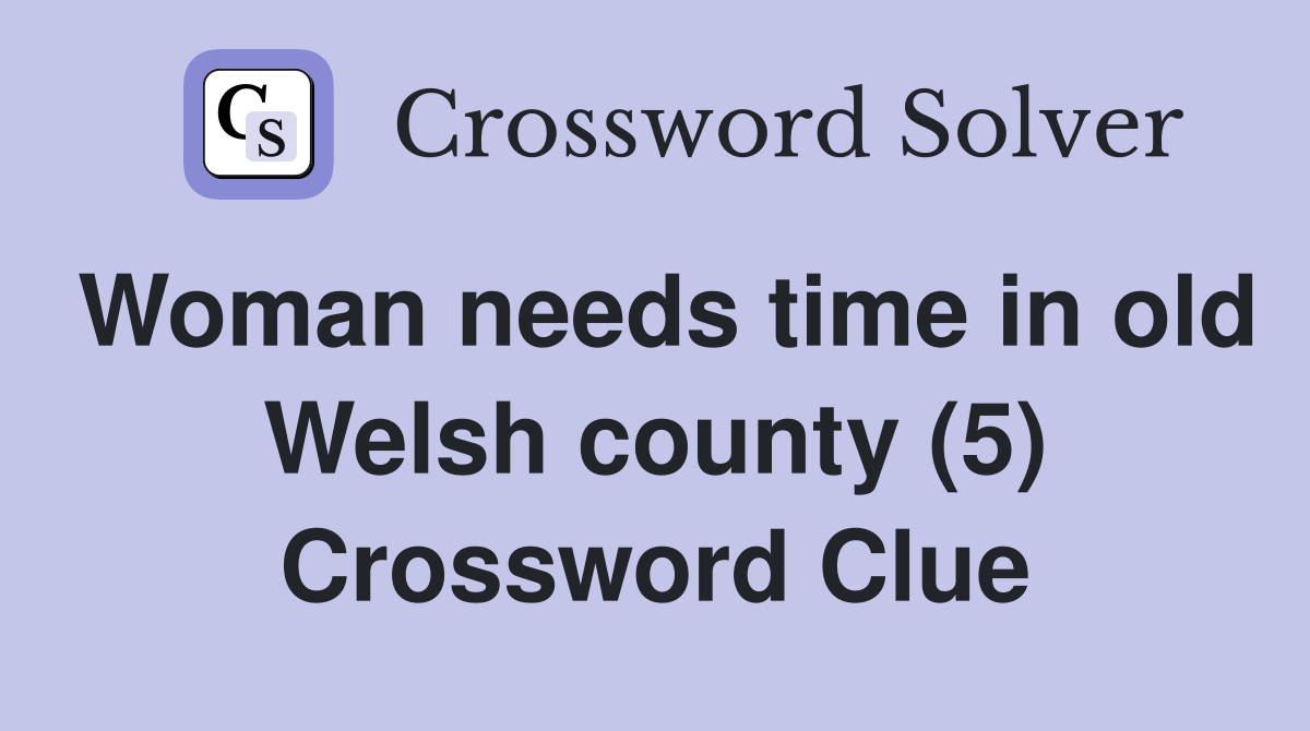 Woman needs time in old Welsh county (5) Crossword Clue