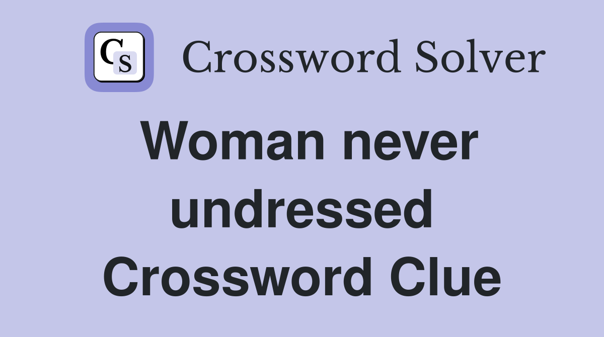 Woman never undressed Crossword Clue