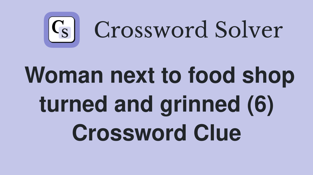 Woman next to food shop turned and grinned (6) Crossword Clue