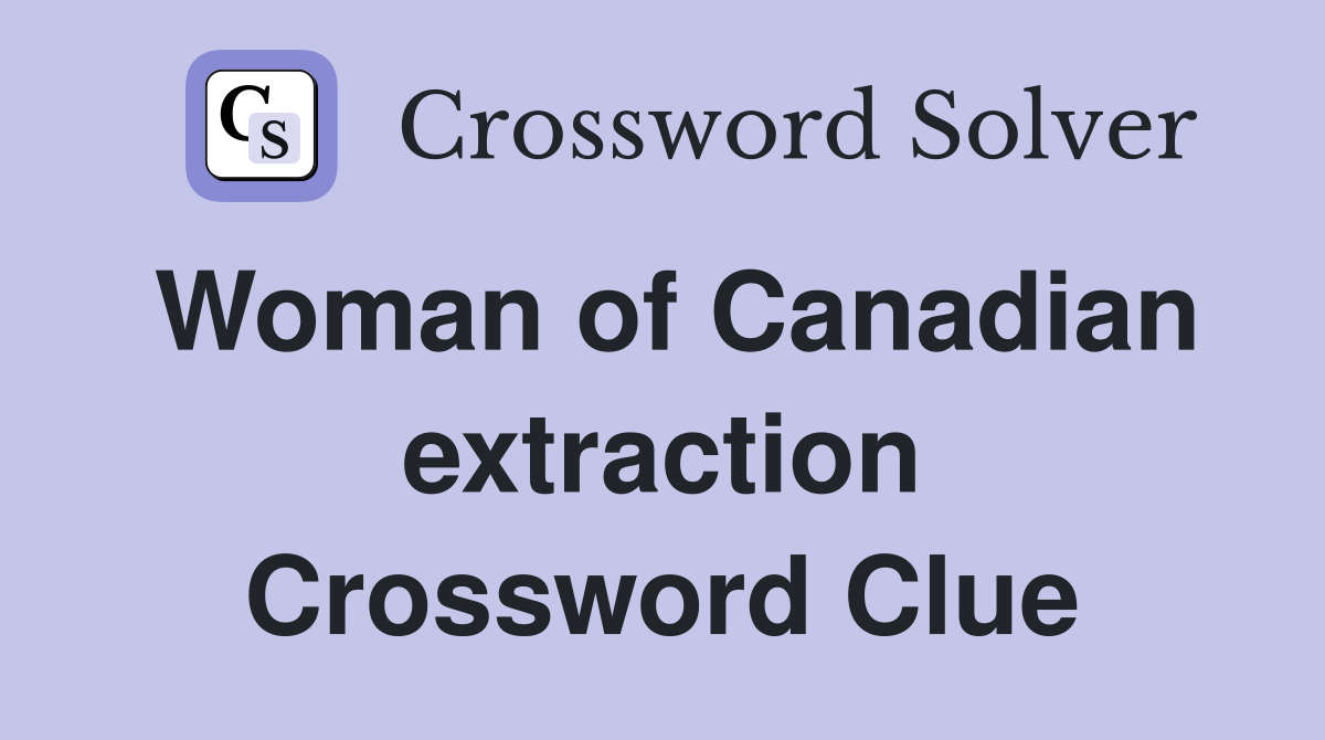 Woman of Canadian extraction Crossword Clue