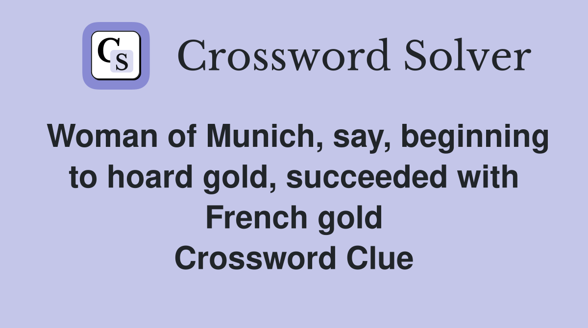 Woman of Munich, say, beginning to hoard gold, succeeded with French gold Crossword Clue
