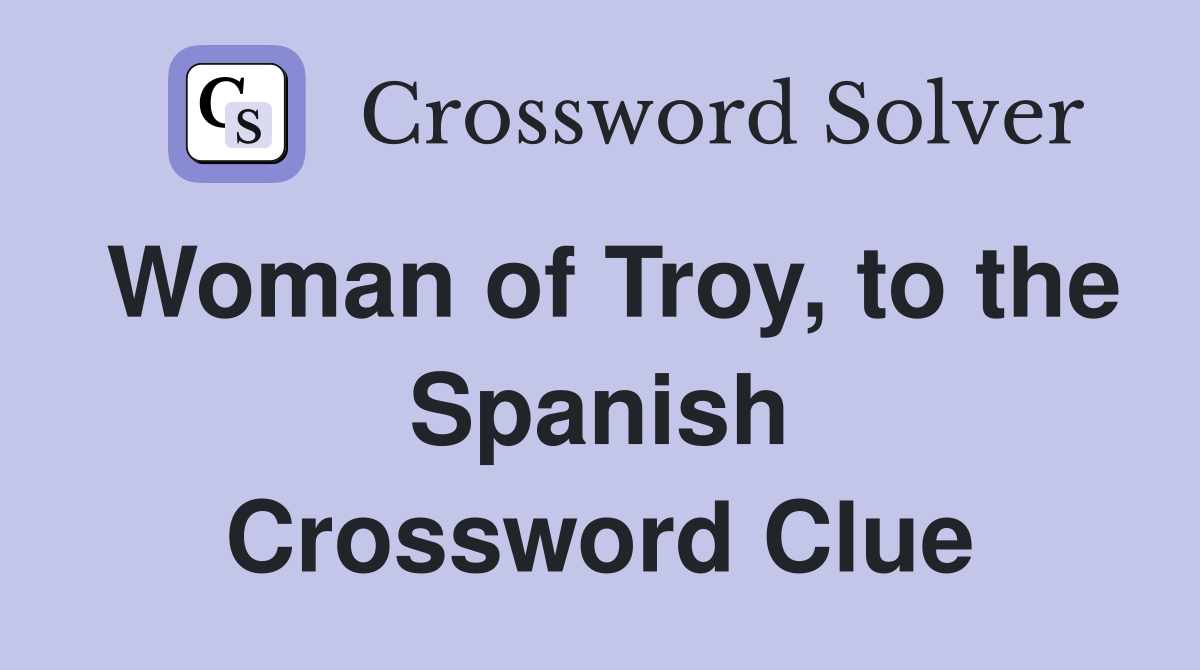 Woman of Troy, to the Spanish Crossword Clue