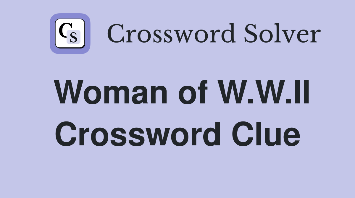 Woman of W.W.II Crossword Clue