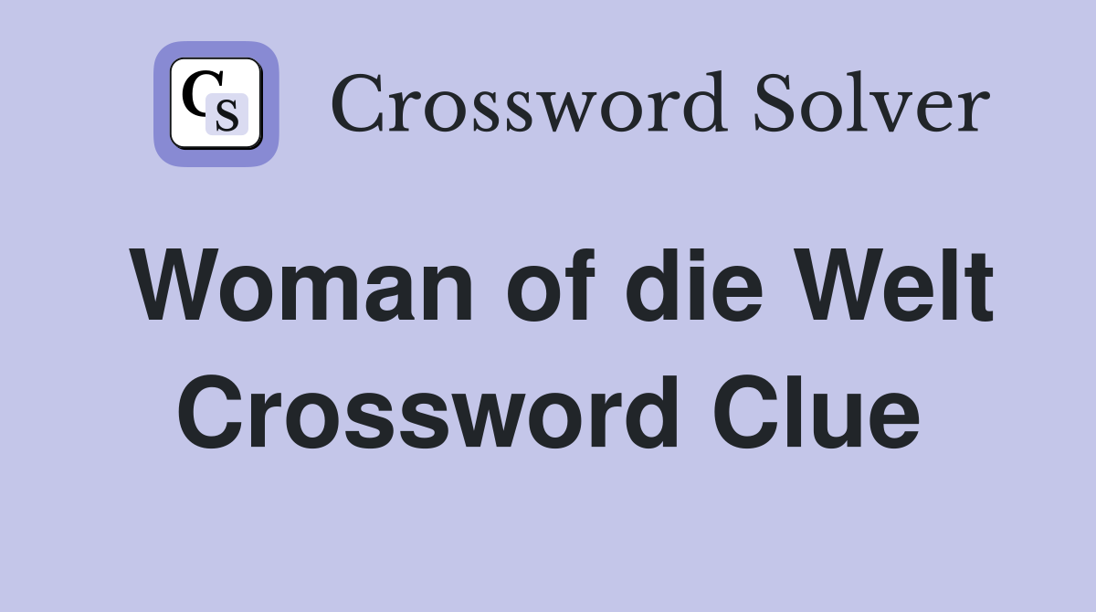 Woman of die Welt Crossword Clue