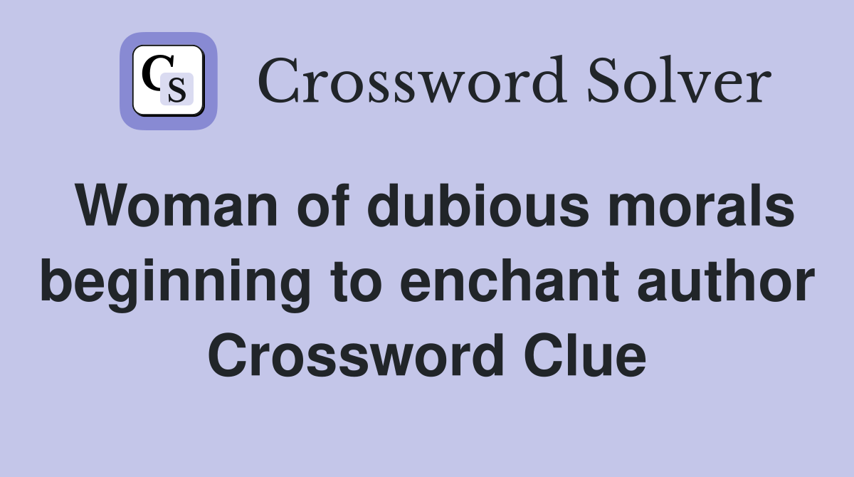 Woman of dubious morals beginning to enchant author Crossword Clue