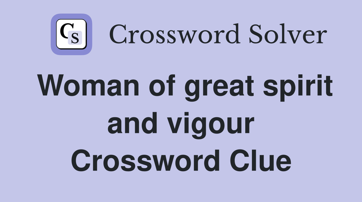 Woman of great spirit and vigour Crossword Clue