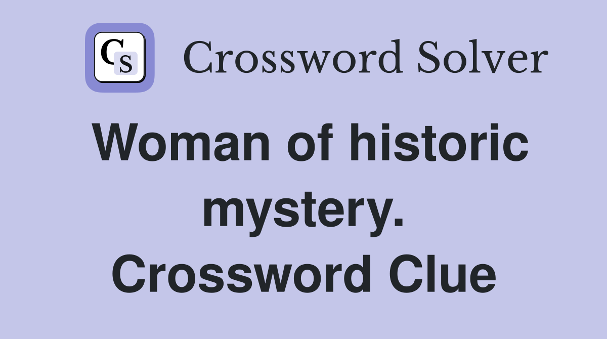 Woman of historic mystery. Crossword Clue