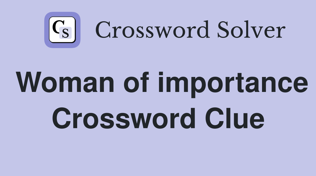 Woman of importance Crossword Clue