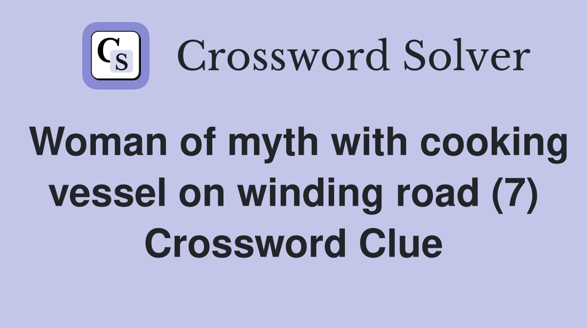 Woman of myth with cooking vessel on winding road (7) Crossword Clue