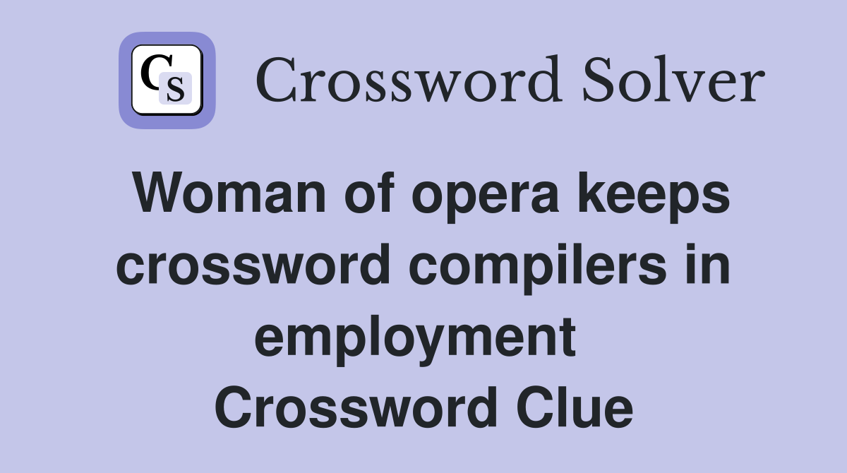 Woman of opera keeps crossword compilers in employment  Crossword Clue