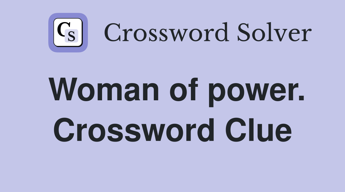 Woman of power. Crossword Clue