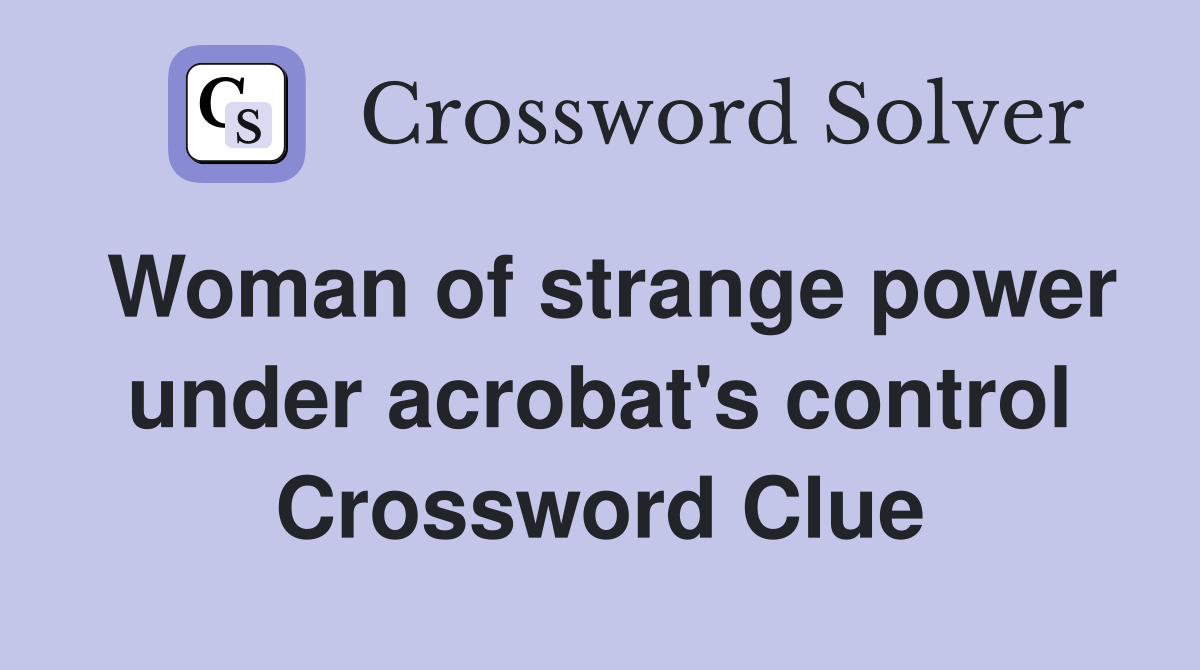 Woman of strange power under acrobat's control Crossword Clue