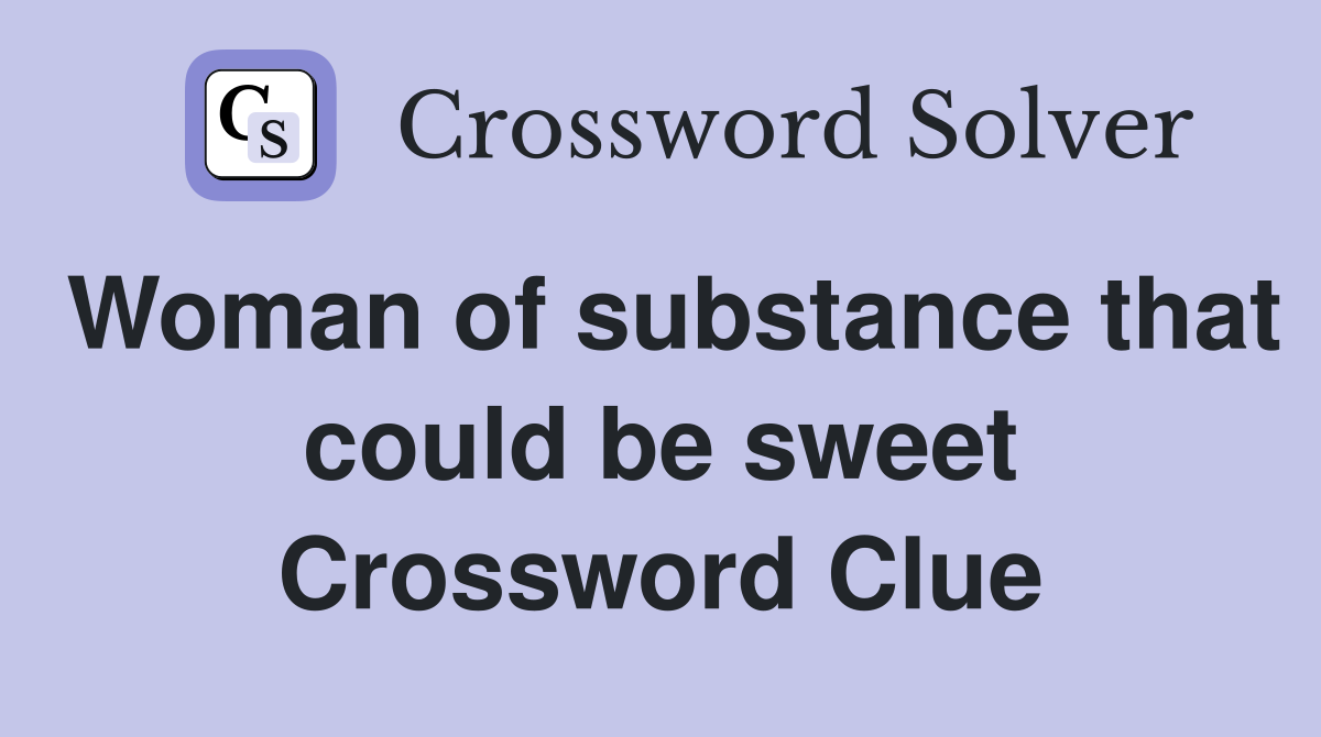 Woman of substance that could be sweet Crossword Clue