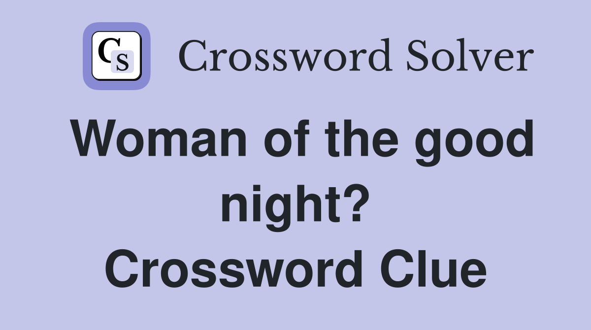 Woman of the good night? Crossword Clue