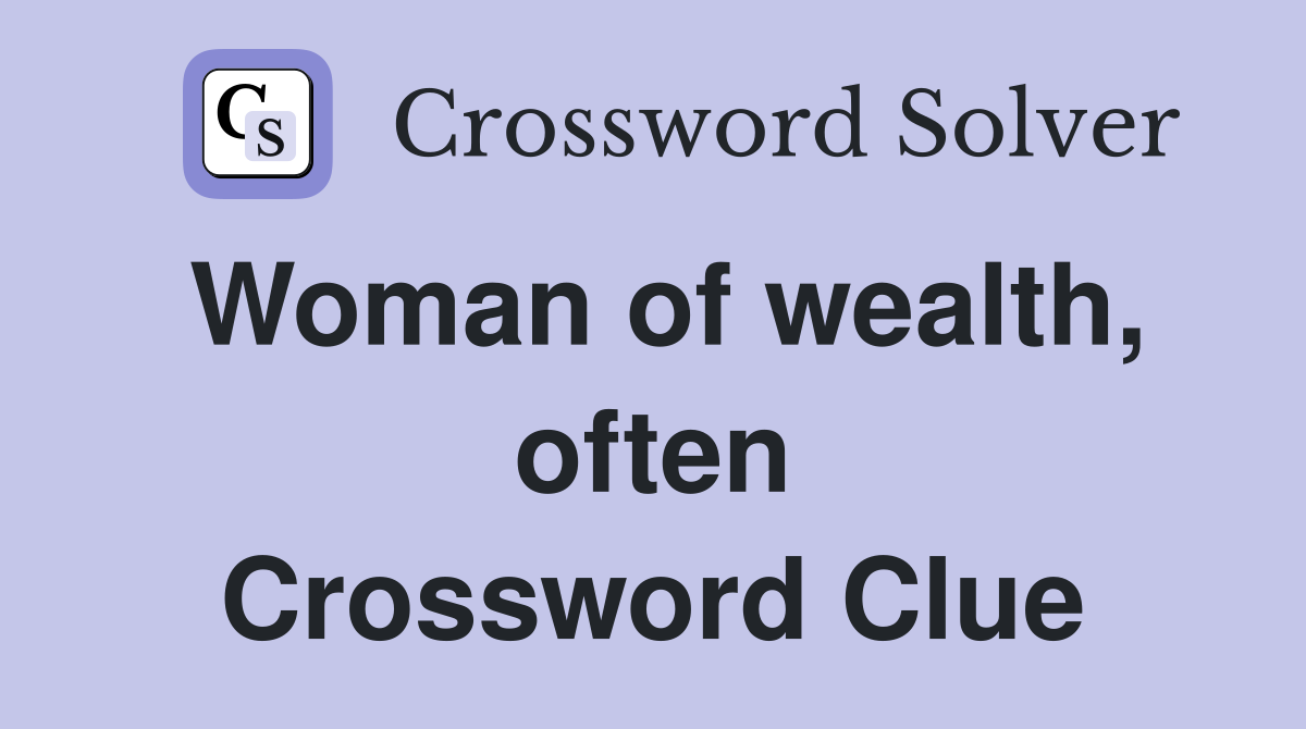 Woman of wealth, often Crossword Clue