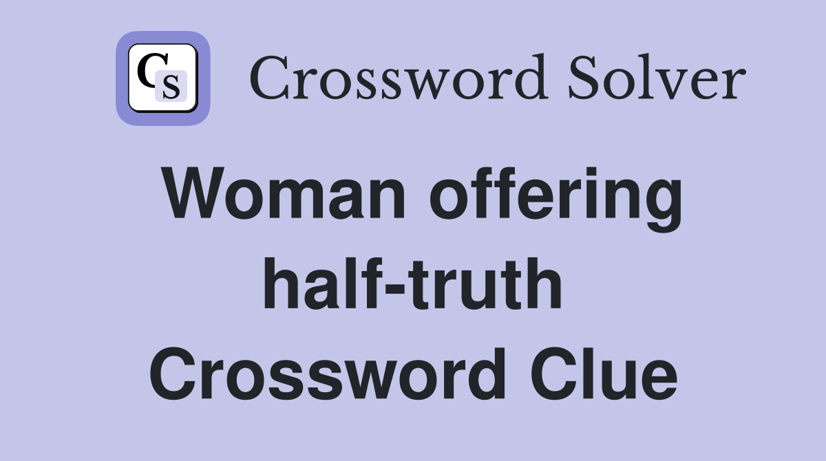 Woman offering half-truth Crossword Clue