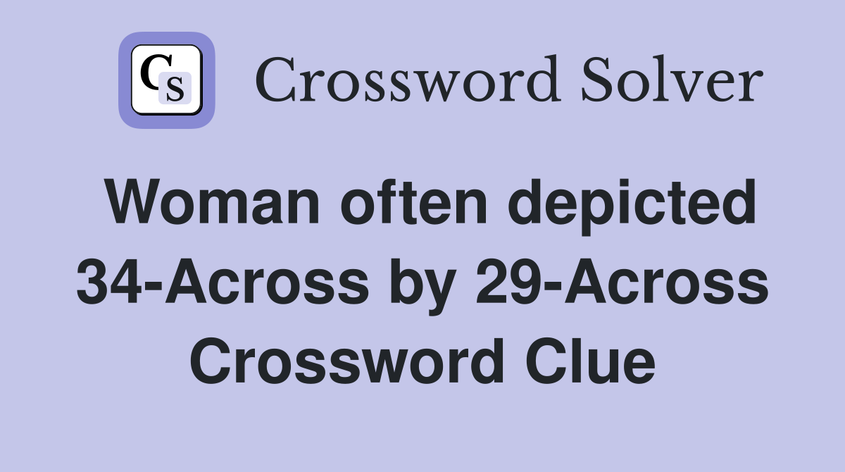 Woman often depicted 34-Across by 29-Across Crossword Clue