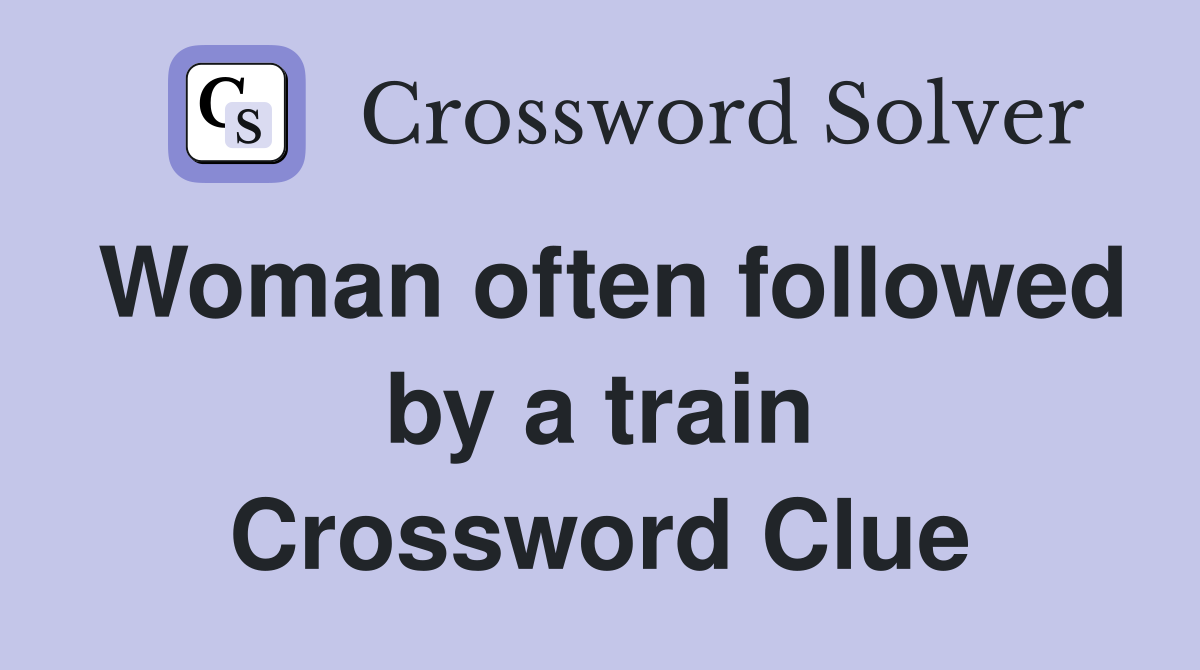Woman often followed by a train Crossword Clue