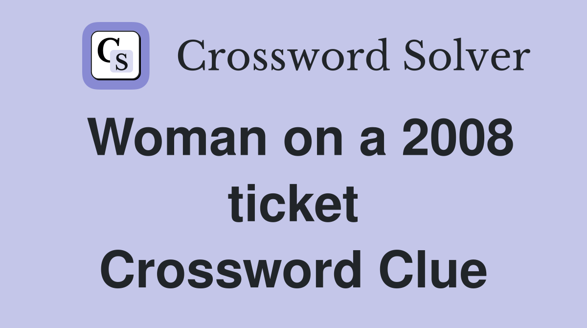 Woman on a 2008 ticket Crossword Clue