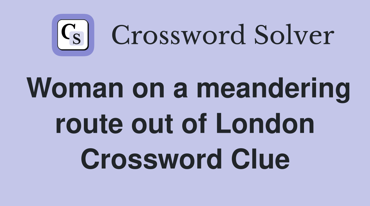 Woman on a meandering route out of London Crossword Clue