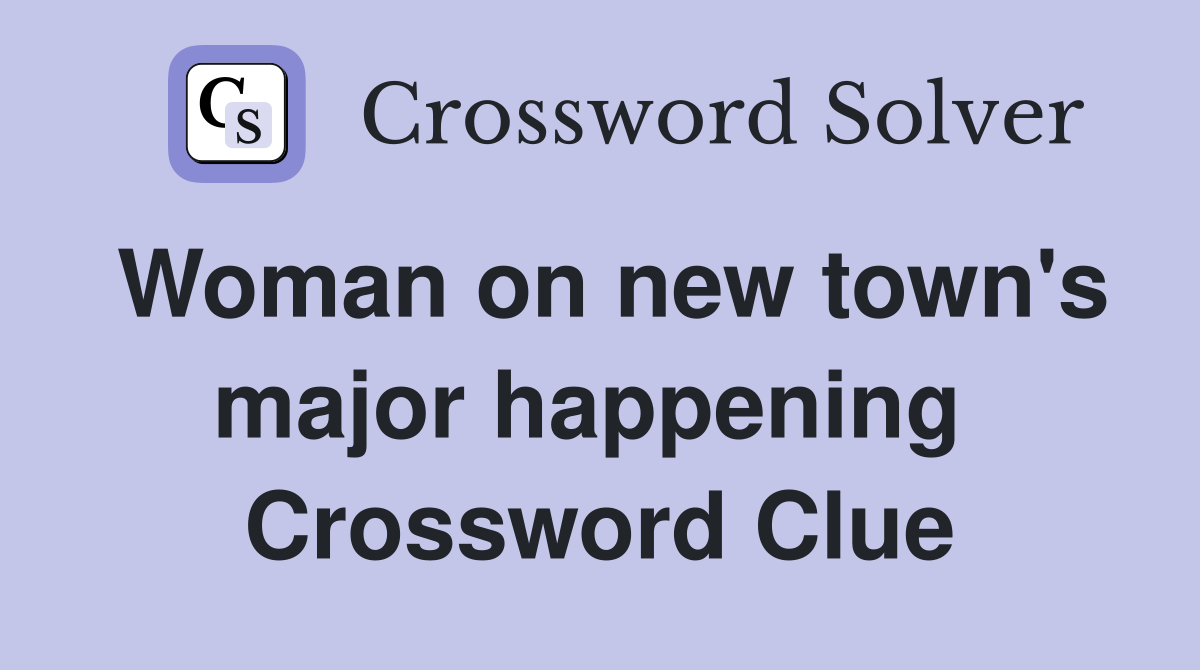 Woman on new town's major happening  Crossword Clue