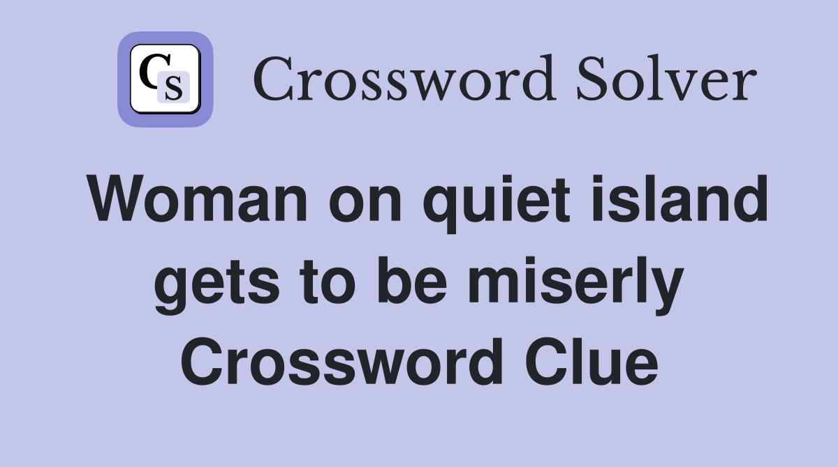 Woman on quiet island gets to be miserly Crossword Clue