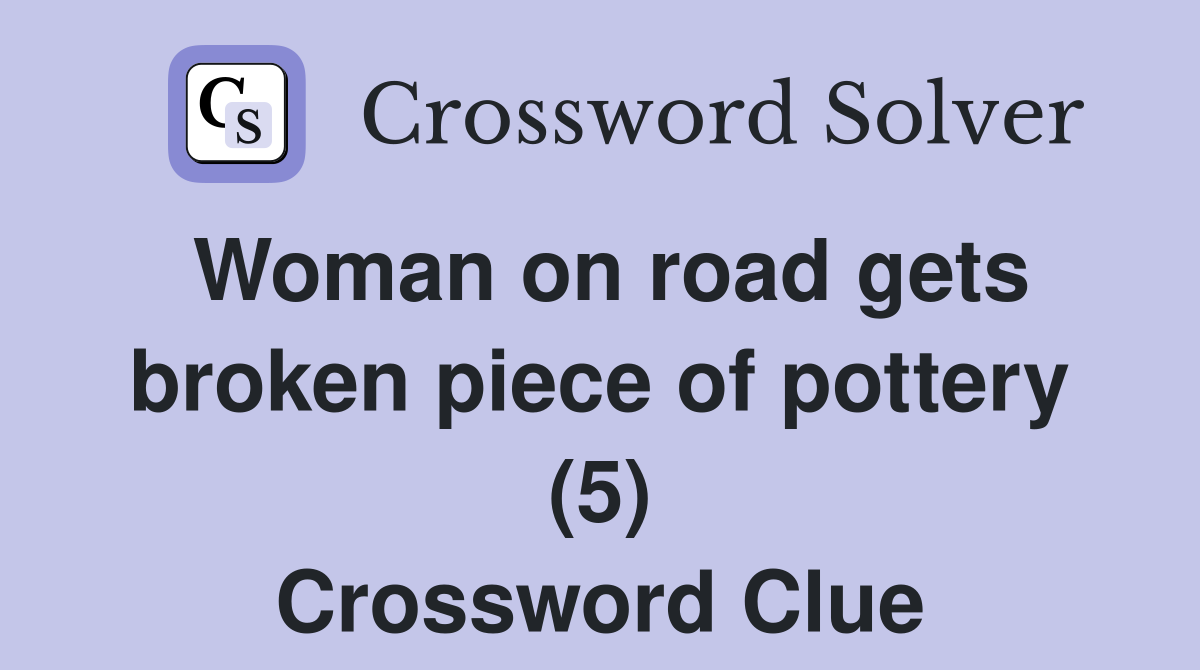 Woman on road gets broken piece of pottery (5) Crossword Clue