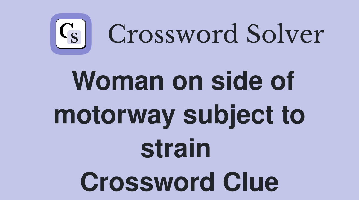 Woman on side of motorway subject to strain  Crossword Clue