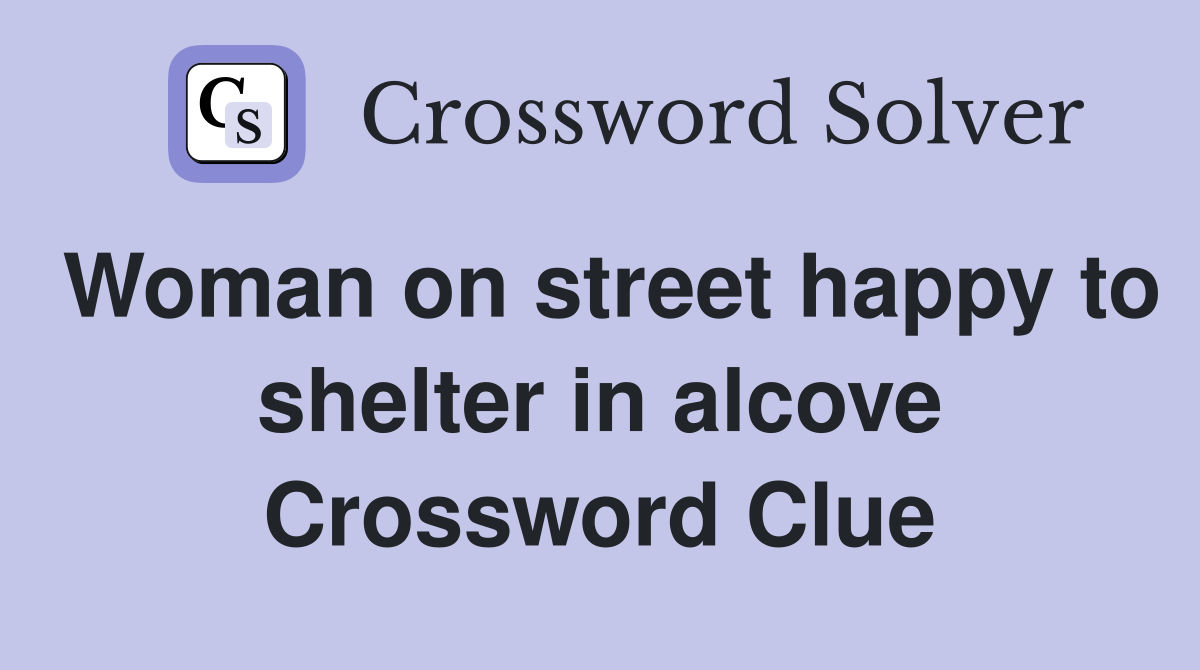 Woman on street happy to shelter in alcove Crossword Clue