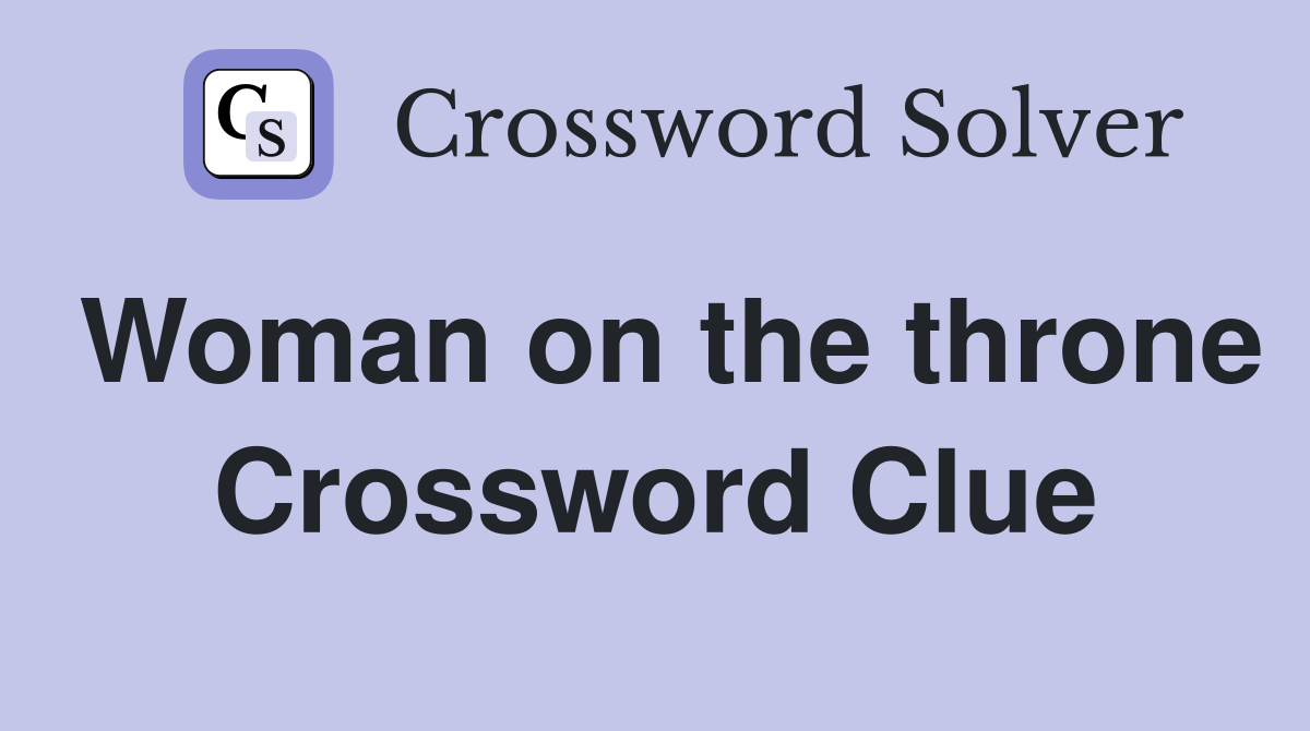Woman on the throne Crossword Clue